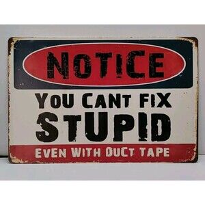 Tin Sign- You Can't Fix Stupid Even With Duct Tape -Funny-Novelty-
